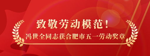 致敬勞動(dòng)模范！祝賀馮世全同志榮獲合肥市五一勞動(dòng)獎(jiǎng)?wù)聵s譽(yù)稱號(hào)