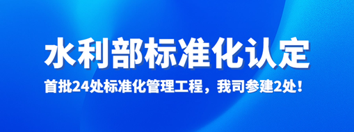 水利部認(rèn)定！首批24處標(biāo)準(zhǔn)化管理工程，我司參建2處！